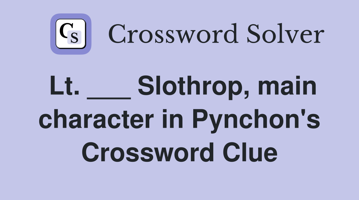 Lt. ___ Slothrop, main character in Pynchon's 